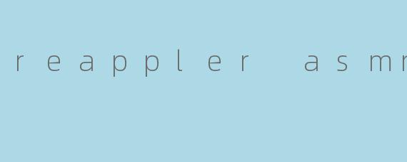 reappler asmr